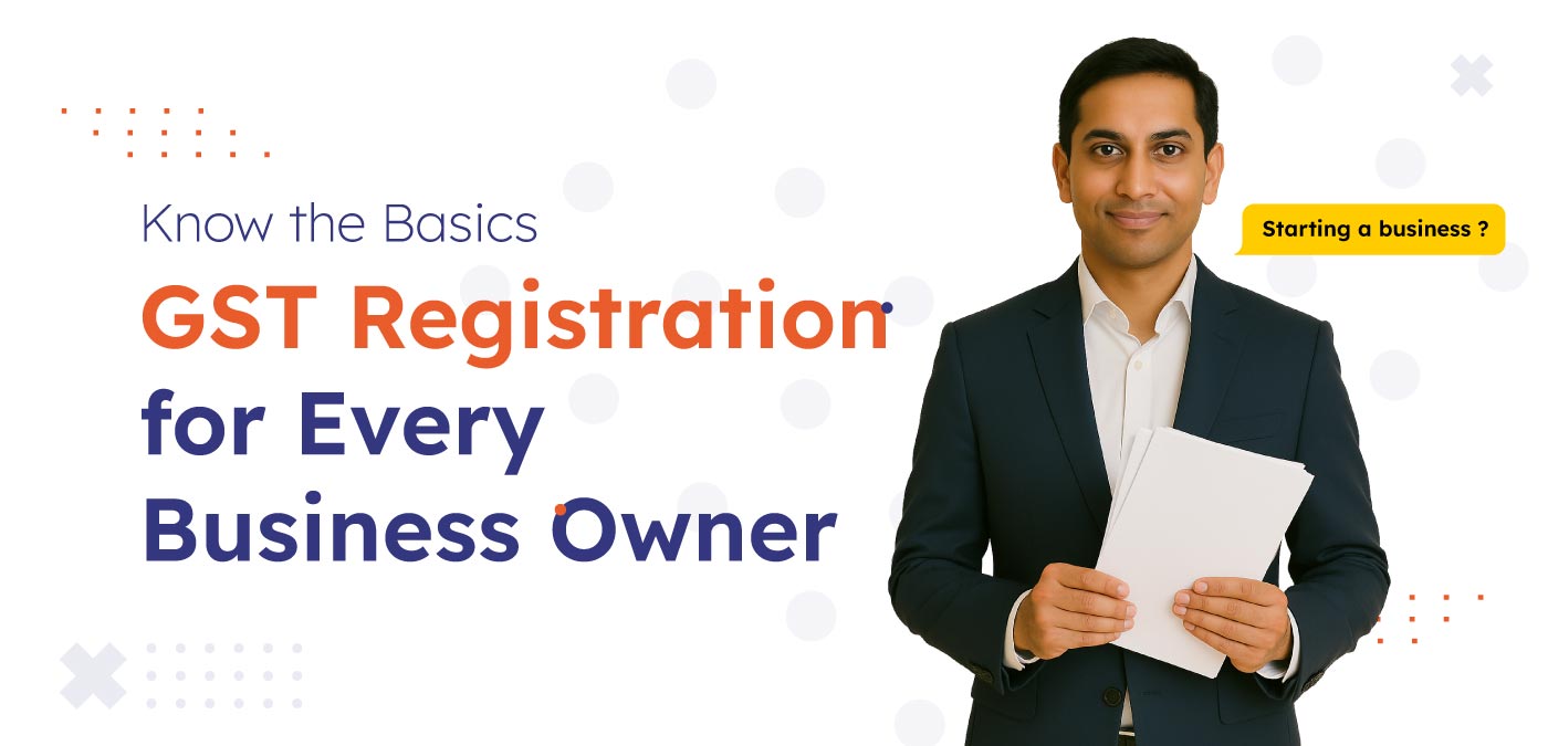 Know the Basics GST Registration for Every Business Owner