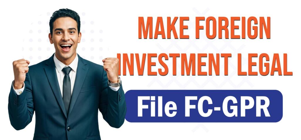 Make foreign investment legal by filing FC-GPR