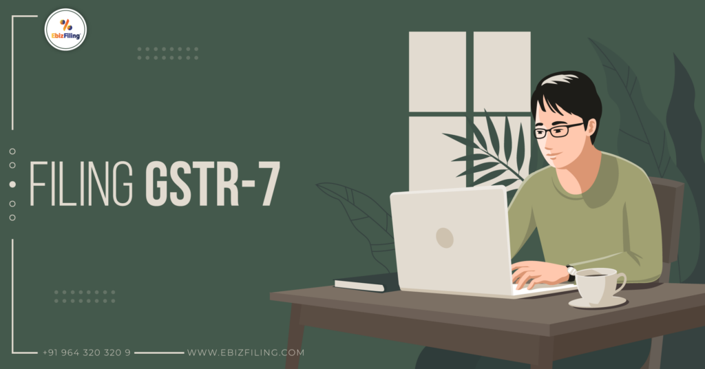GSTR-7 Filing, GST Return Filing, Goods and Services Tax, procedure for GSTR-7 filing, due date for filing GSTR-7, Ebizfiling