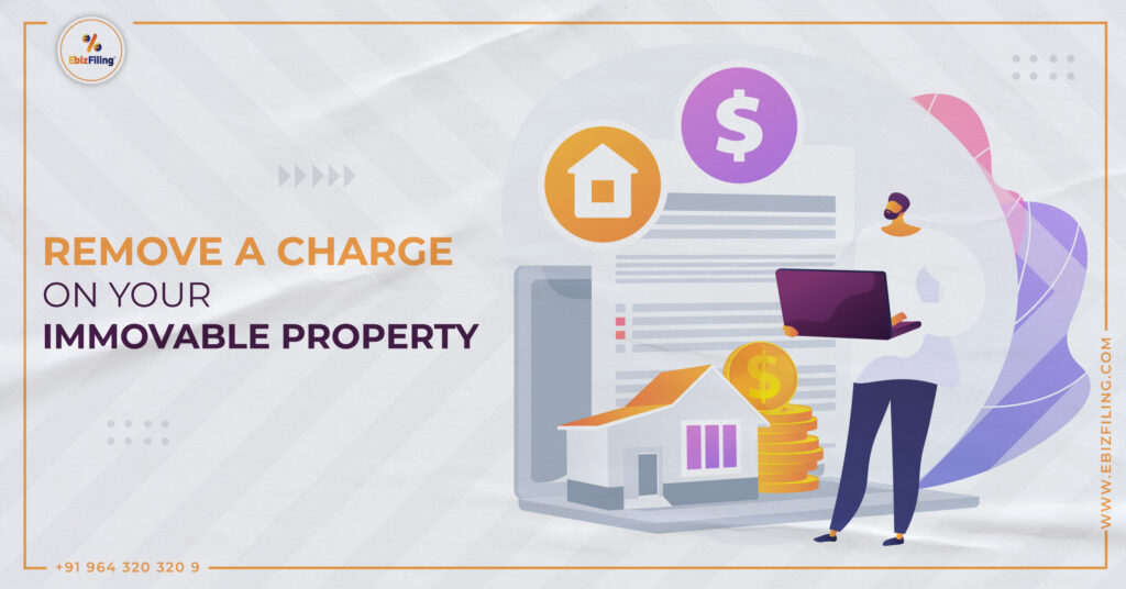Immovable property, removing a charge, Charge on immovable property, removing a charge on your immovable property, EbizFiling