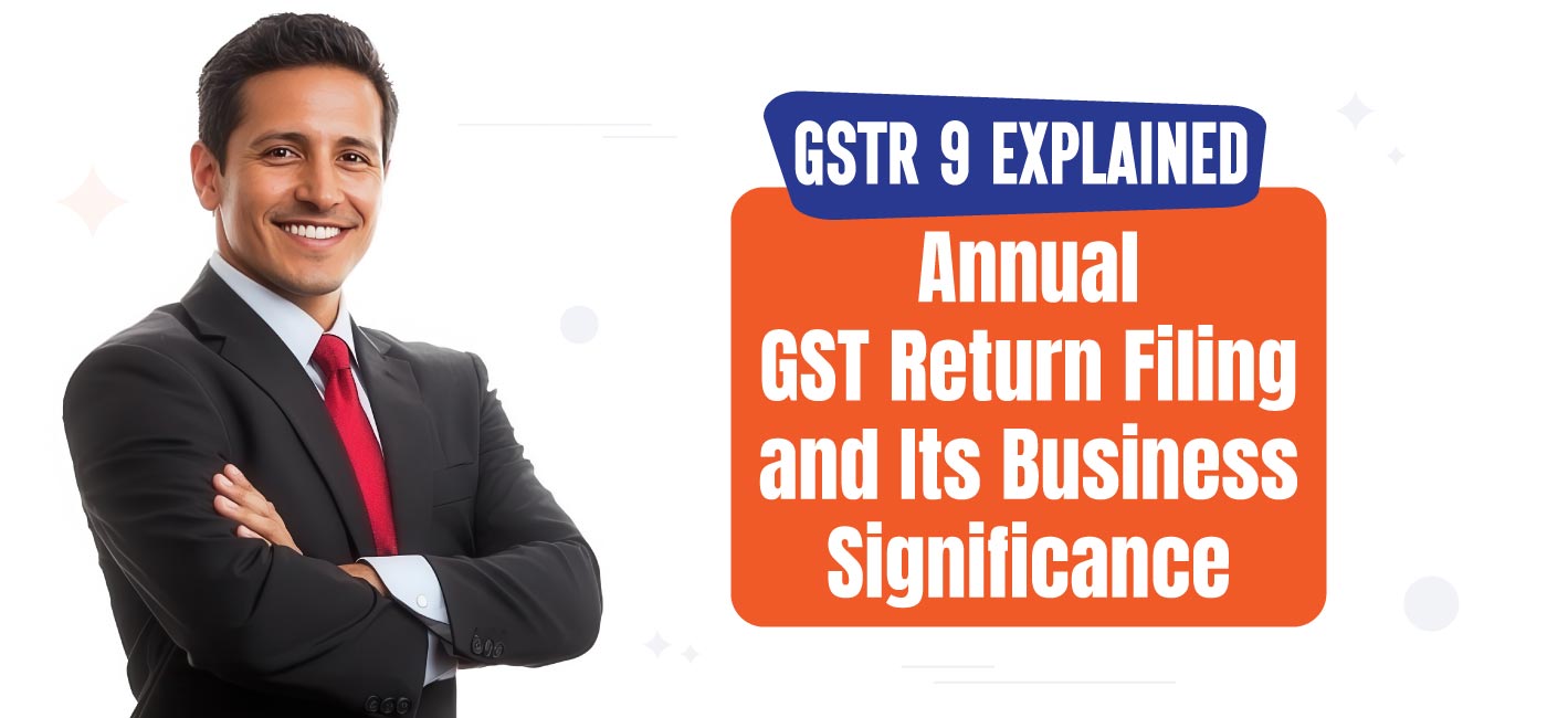 GSTR 9 Explained Annual GST Return Filing and Its Business Significance